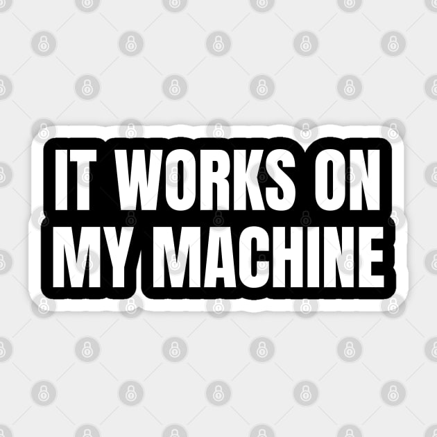 It Works On My Machine - Funny Programmer - Coding Sticker by WaBastian